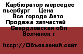 Карбюратор мерседес пьербург  › Цена ­ 45 000 - Все города Авто » Продажа запчастей   . Свердловская обл.,Волчанск г.